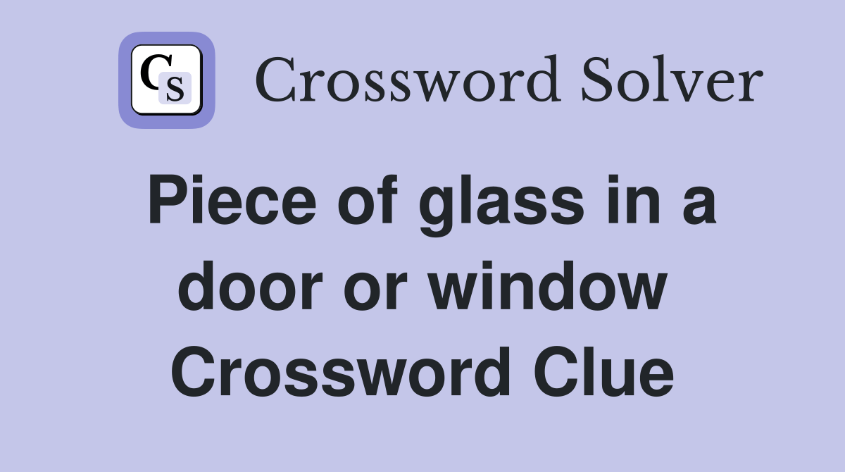 Piece of glass in a door or window Crossword Clue Answers Crossword